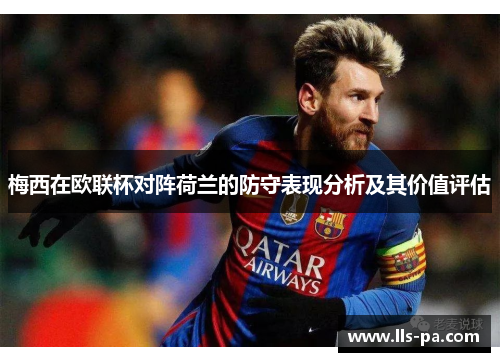 梅西在欧联杯对阵荷兰的防守表现分析及其价值评估 梅西在欧联杯对阵荷兰的防守表现分析及其价值评估