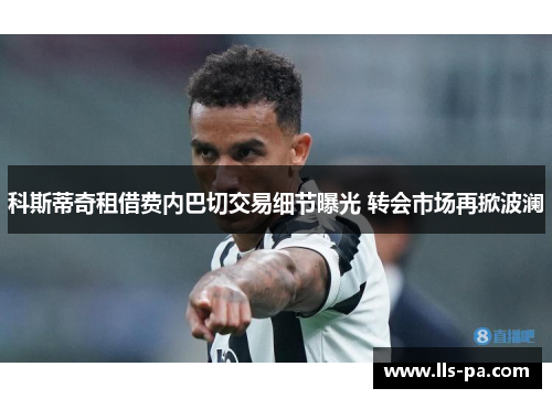 科斯蒂奇租借费内巴切交易细节曝光 转会市场再掀波澜