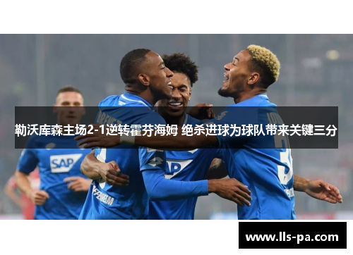 勒沃库森主场2-1逆转霍芬海姆 绝杀进球为球队带来关键三分