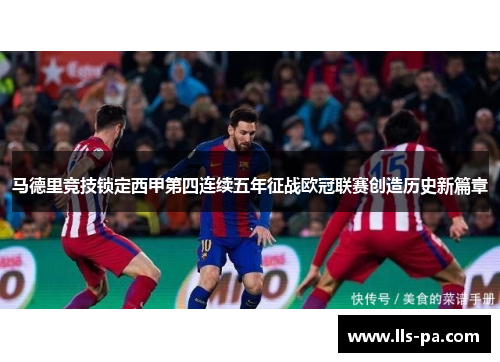 马德里竞技锁定西甲第四连续五年征战欧冠联赛创造历史新篇章