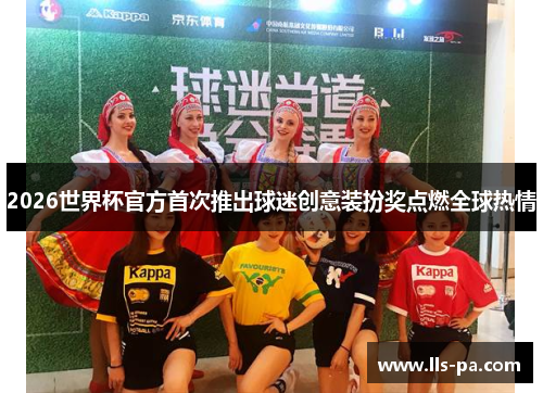 2026世界杯官方首次推出球迷创意装扮奖点燃全球热情