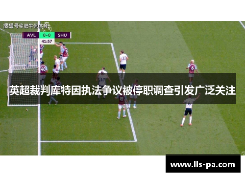 英超裁判库特因执法争议被停职调查引发广泛关注
